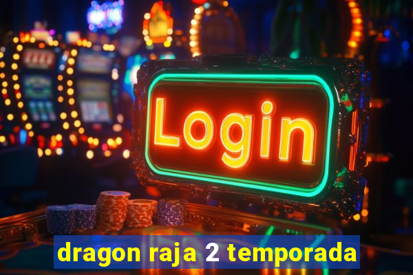 dragon raja 2 temporada